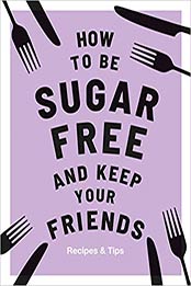 How to be Sugar-Free and Keep Your Friends by Megan Davies