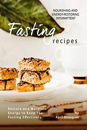 Nourishing and Energy-Restoring Intermittent Fasting Recipes by April Blomgren