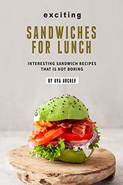 Exciting Sandwiches for Lunch by Ava Archer