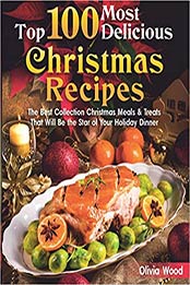 TOP 100 Most Delicious Christmas Recipes by Olivia Wood