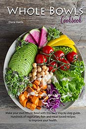 Whole Bowls Cookbook by Diane Harris [EPUB: 9798698950585]