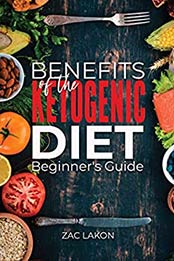 Benefits of the Ketogenic Diet Beginner's Guide by Zac Lakon