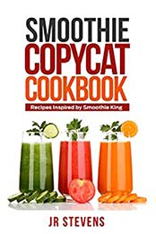 Smoothie Copycat Cookbook by JR Stevens
