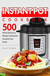 Instant Pot Cookbook by Riley Fisher