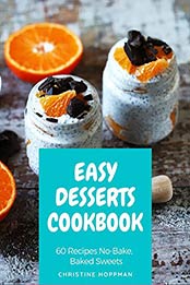 Easy Dessert Cookbook 60 Recipes No-Bake & Baked Sweets by CHRISTINE HOPPMAN