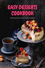 Easy Dessert Cookbook 60 Recipes No-Bake & Baked Sweets Make at Home by CHRISTINE HOPPMAN