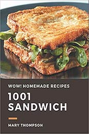 Wow! 1001 Homemade Sandwich Recipes by Mary Thompson