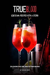 True Blood - Louisiana Recipes with A Story by Susan Gray [EPUB: B08LSW8JYB]