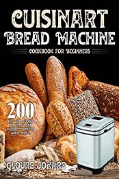 Cuisinart Bread Machine Cookbook for Beginners by Gloure Jonare [EPUB: B08MDDTM8V]