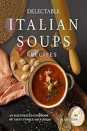 Delectable Italian Soups Recipes by Allie Allen
