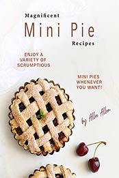 Magnificent Mini Pie Recipes by Allie Allen