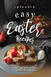 Splendid, Easy Easter Recipes by Allie Allen