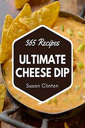 365 Ultimate Cheese Dip Recipes by Susan Clinton [EPUB: B08MLGHY72]