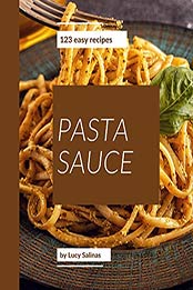 123 Easy Pasta Sauce Recipes by Lucy Salinas [EPUB: B08MLQ14XN]