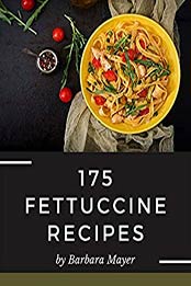 175 Fettuccine Recipes by Barbara Mayer 