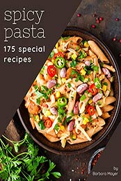 175 Special Spicy Pasta Recipes by Barbara Mayer