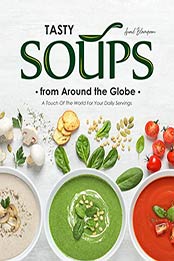 Tasty Soups from Around the Globe by April Blomgren