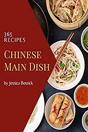 365 Chinese Main Dish Recipes by Jessica Bostick