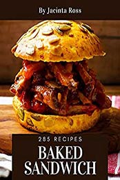 285 Baked Sandwich Recipes by Jacinta Ross