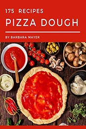 175 Pizza Dough Recipes by Barbara Mayer