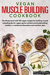 Vegan Muscle Building Cookbook by Margaret McKinley [EPUB: B08MQVZFV6]