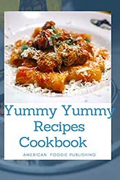 Yummy Yummy Recipes Cookbook by American Foodie Publishing