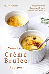 Yum-Rich Creme Brulee Recipes by April Blomgren