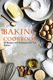 Baking Cookbook: 80 Recipes and Techniques for New Bakers by SAMUEL W SMOOT [EPUB: B08NFXTDL6]