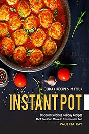 Holiday Recipes in Your Instant Pot by Valeria Ray