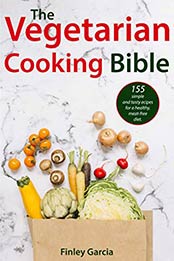 The vegetarian Cooking Bible by Finley Garcia [EPUB: B08P3GPS4D]