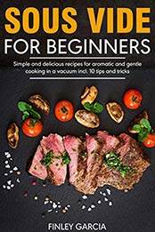 Sous Vide for Beginners by Finley Garcia