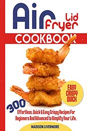 Easy Air Fryer Lid Cookbook by Madison Livermore