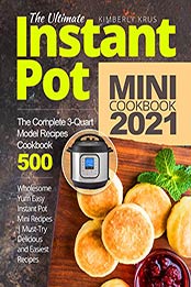 The Ultimate Instant Pot Mini Cookbook 2021 by Kimberly Krus