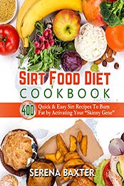 Sirt Food Diet Cookbook by Serena Baxter