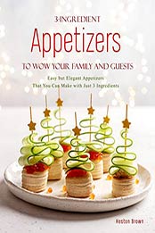 3-Ingredient Appetizers to Wow Your Family and Guests by Heston Brown [EPUB: B08PB952Q6]