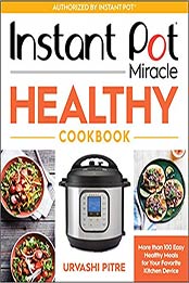 Instant Pot Miracle Healthy Cookbook by Urvashi Pitre