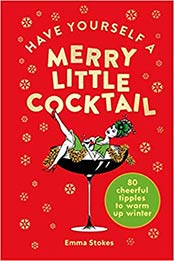 Have Yourself a Merry Little Cocktail by Emma Stokes