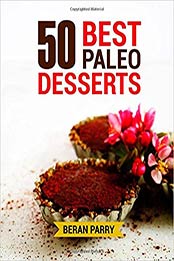 50 Best Paleo Desserts by Beran Parry