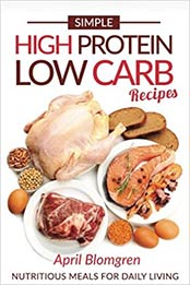 Simple High Protein Low Carb Recipes by April Blomgren