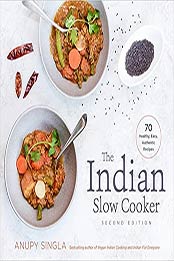 The Indian Slow Cooker 2nd Edition by Anupy Singla