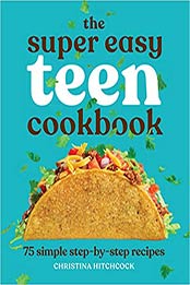 The Super Easy Teen Cookbook by Christina Hitchcock