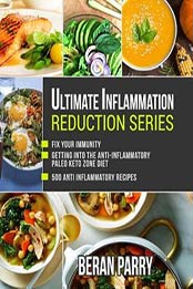 Anti-Inflammatory: Ultimate Inflammation Reduction Series 3 inAnti-Inflammatory: Ultimate Inflammation Reduction Series 3 in 1 by Beran Parry 1 by Beran Parry