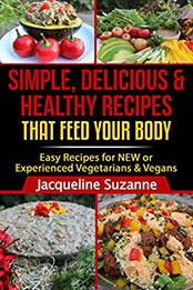 Simple, Delicious, & Healthy Recipes that Feed your Body by Jacqueline Suzanne