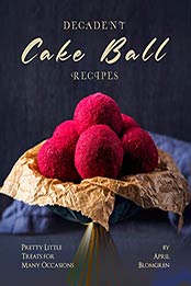 Decadent Cake Ball Recipes by April Blomgren
