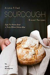 Aroma-Filled Sourdough Bread Recipes by April Blomgren