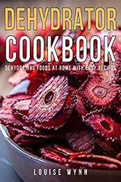 Dehydrator Cookbook by Louise Wynn