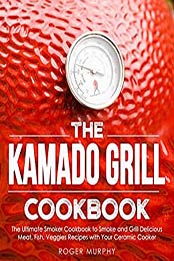 The Kamado Grill Cookbook by Roger Murphy