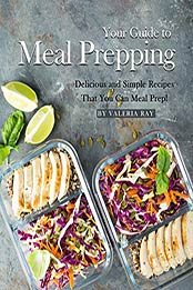 Your Guide to Meal Prepping by Valeria Ray