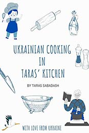 Ukrainian Cooking in Taras' Kitchen by Taras Sabadash