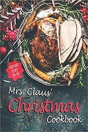 Mrs. Claus' Christmas Cookbook by Christina Tosch